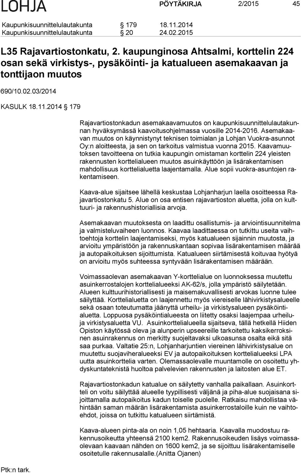 2014 179 Rajavartiostonkadun asemakaavamuutos on kau pun ki suun nit te lu lau ta kunnan hyväksymässä kaavoitusohjelmassa vuosille 2014-2016.