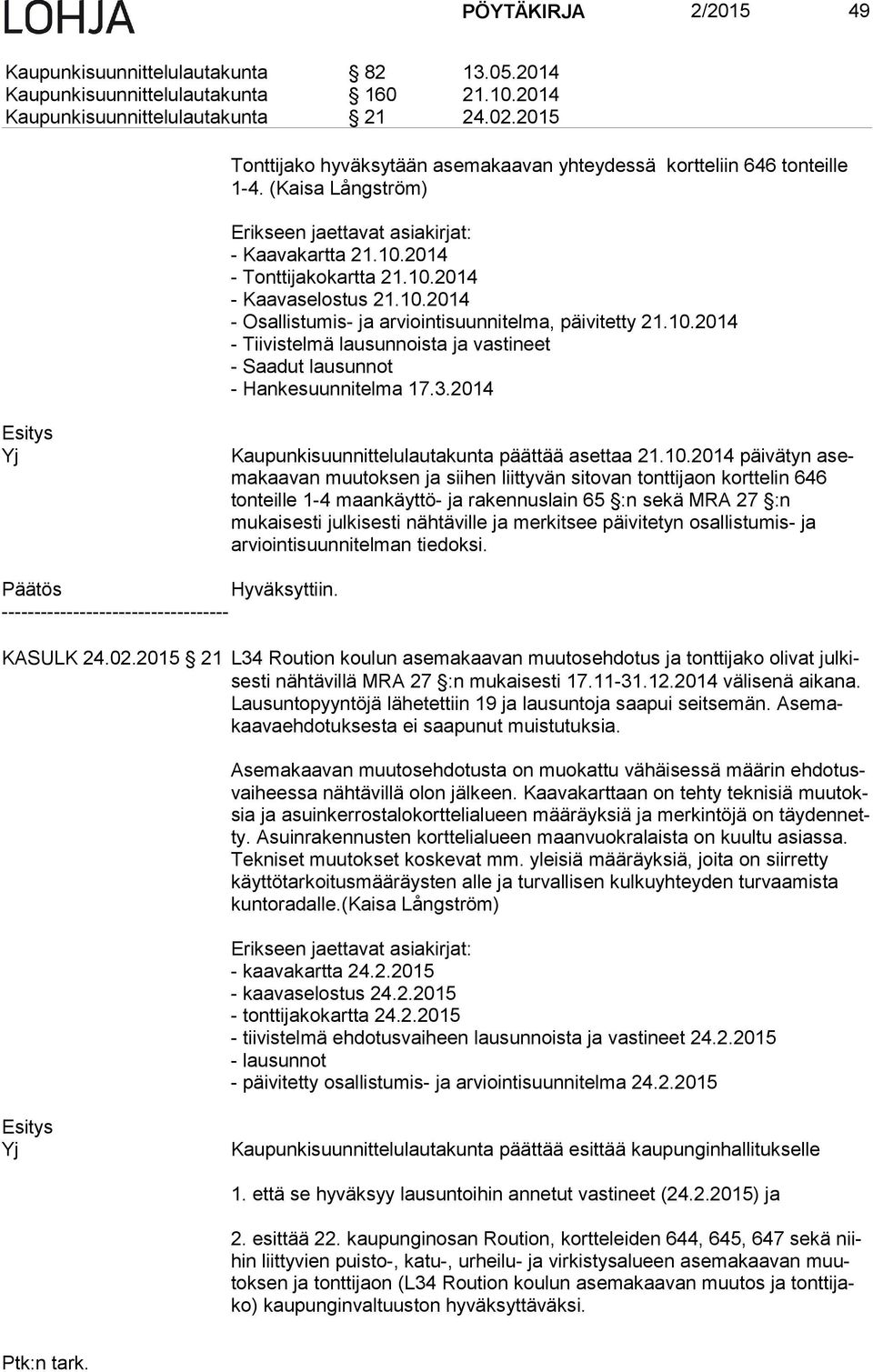 10.2014 - Osallistumis- ja arviointisuunnitelma, päivitetty 21.10.2014 - Tiivistelmä lausunnoista ja vastineet - Saadut lausunnot - Hankesuunnitelma 17.3.