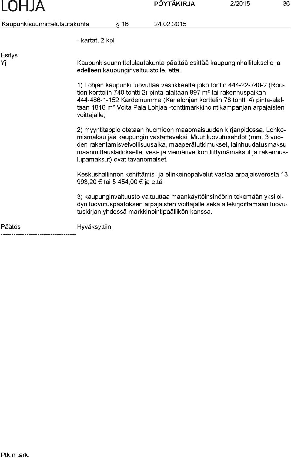 ----------------------------------- 1) Lohjan kaupunki luovuttaa vastikkeetta joko tontin 444-22-740-2 (Roution korttelin 740 tontti 2) pinta-alaltaan 897 m² tai ra ken nus pai kan 444-486-1-152 Kar