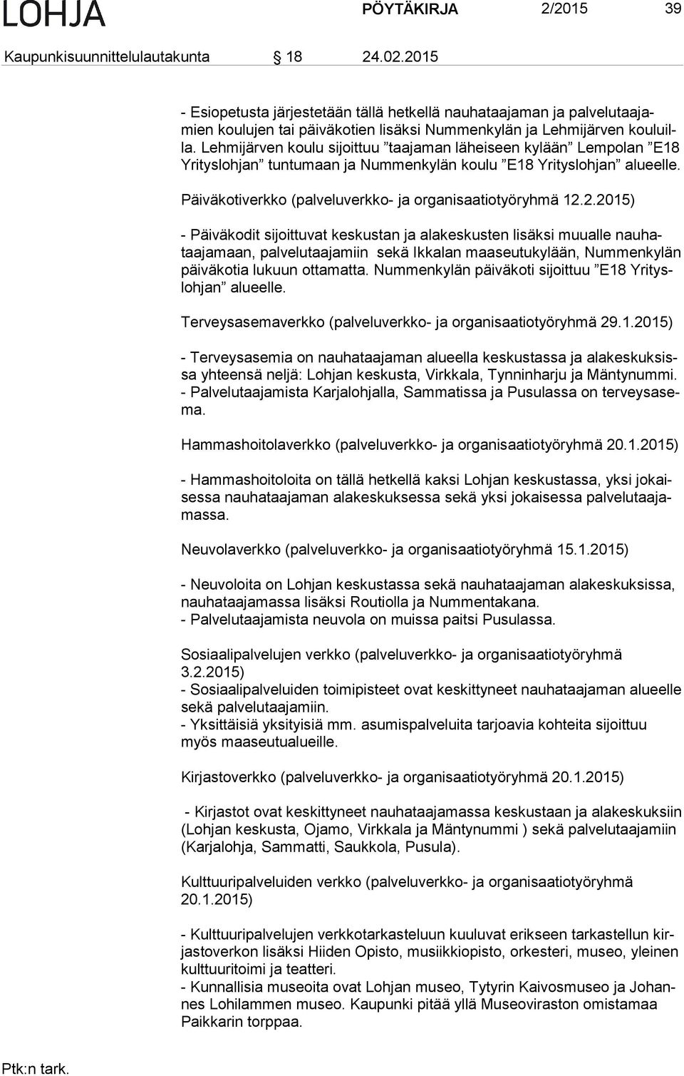 Lehmijärven koulu sijoittuu taajaman läheiseen kylään Lempolan E18 Yri tys loh jan tuntumaan ja Nummenkylän koulu E18 Yrityslohjan alu eel le.