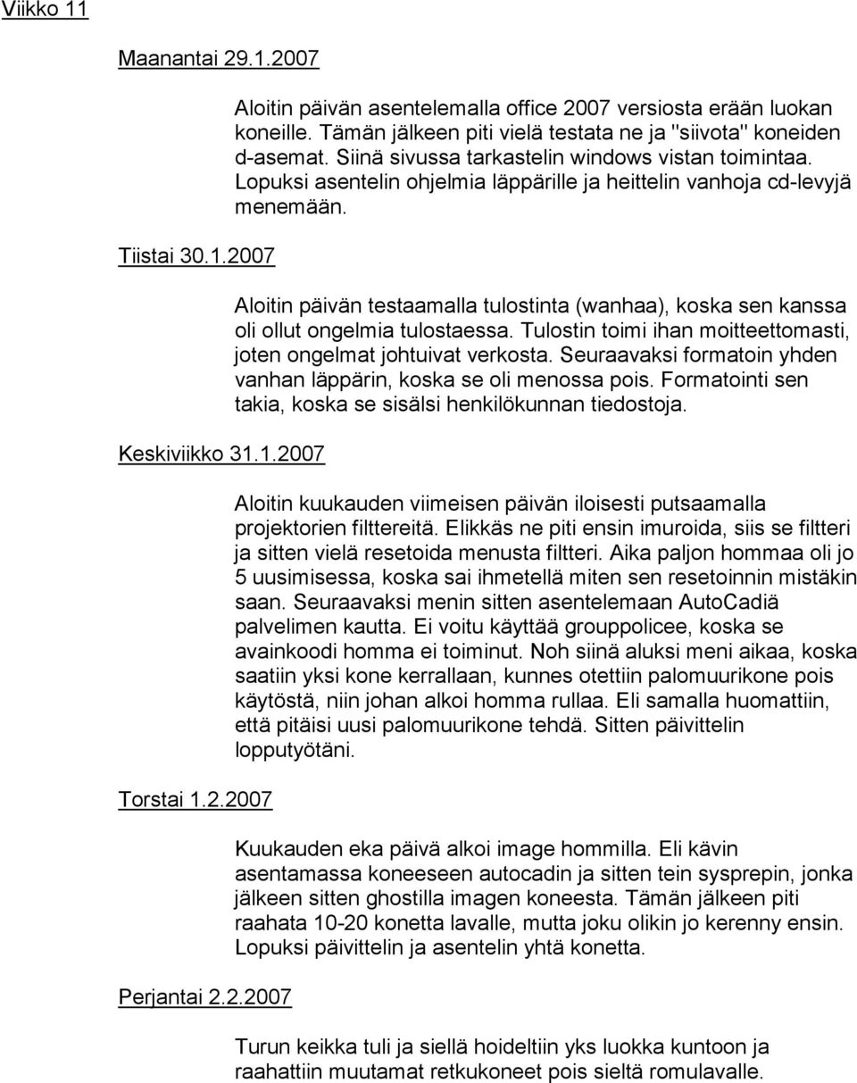 Aloitin päivän testaamalla tulostinta (wanhaa), koska sen kanssa oli ollut ongelmia tulostaessa. Tulostin toimi ihan moitteettomasti, joten ongelmat johtuivat verkosta.