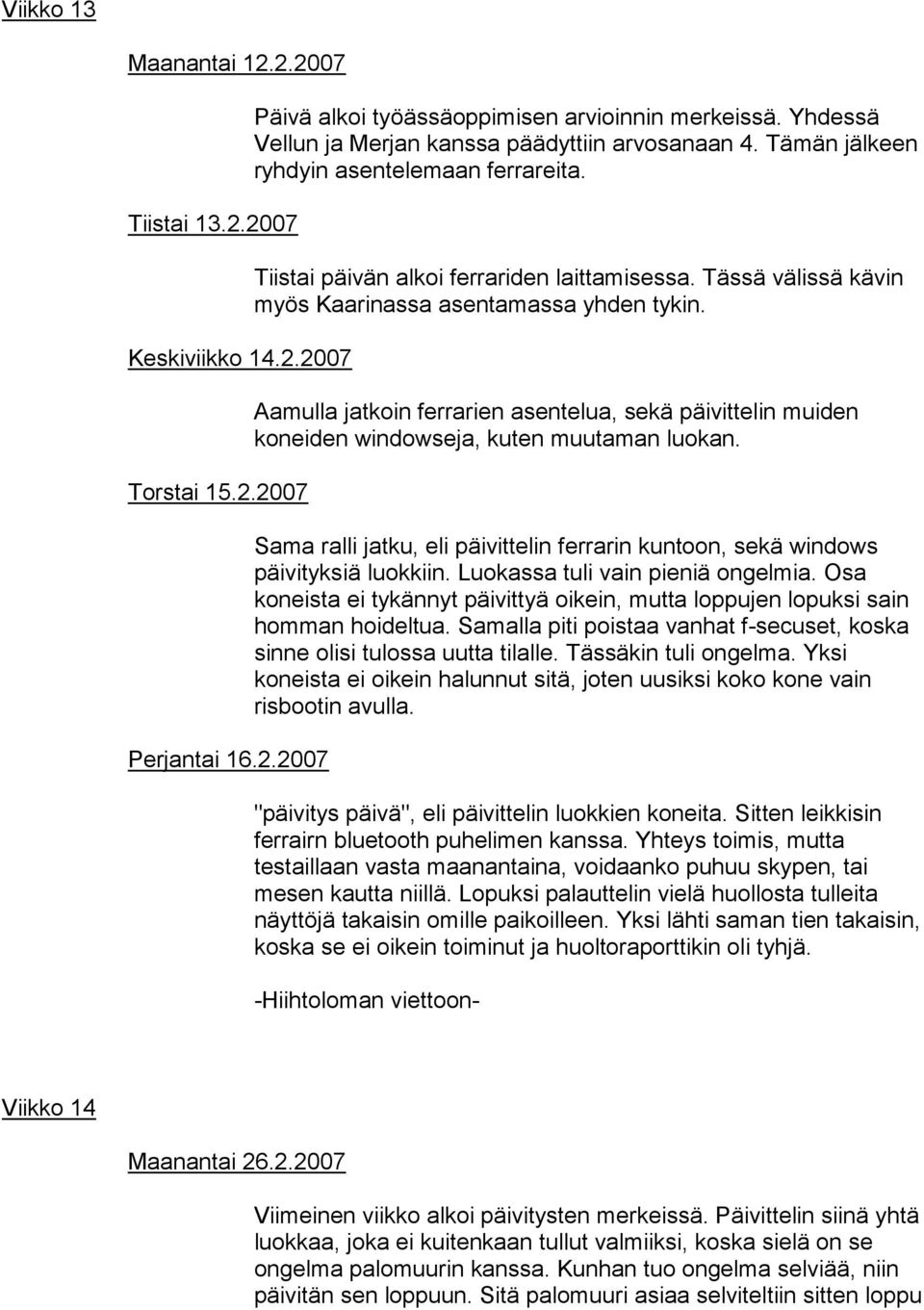 Tässä välissä kävin myös Kaarinassa asentamassa yhden tykin. Aamulla jatkoin ferrarien asentelua, sekä päivittelin muiden koneiden windowseja, kuten muutaman luokan.