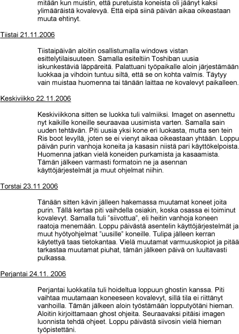 Palattuani työpaikalle aloin järjestämään luokkaa ja vihdoin tuntuu siltä, että se on kohta valmis. Täytyy vain muistaa huomenna tai tänään laittaa ne kovalevyt paikalleen.