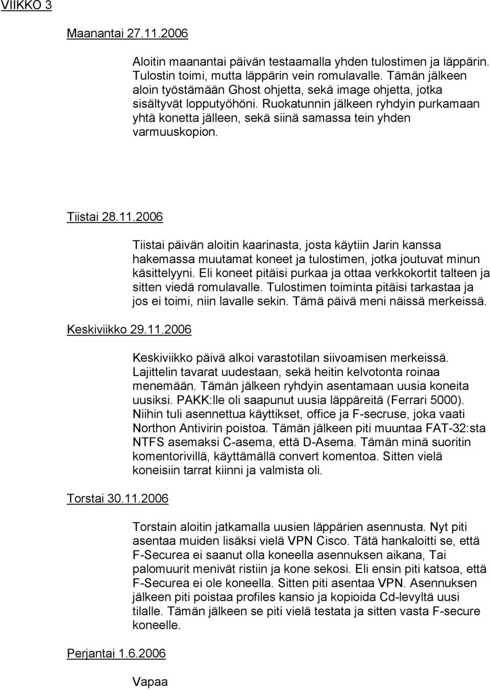 Ruokatunnin jälkeen ryhdyin purkamaan yhtä konetta jälleen, sekä siinä samassa tein yhden varmuuskopion. Tiistai 28.11.2006 