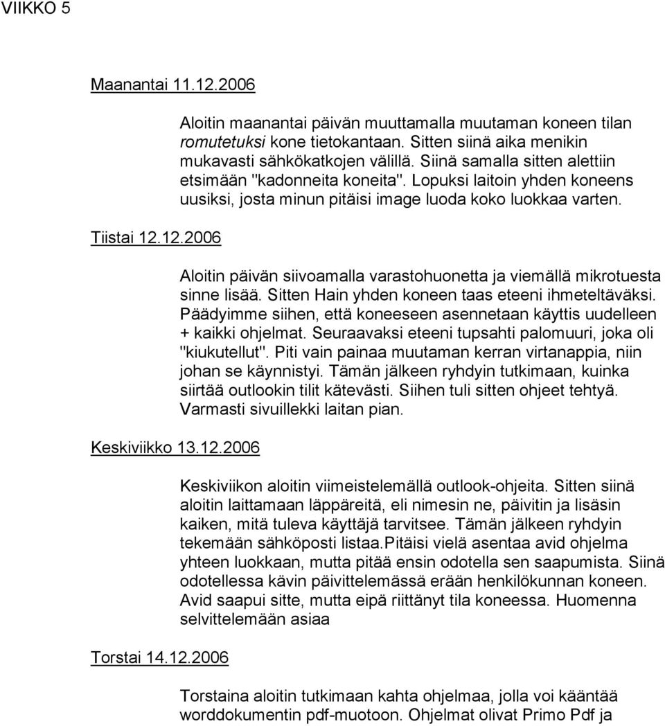 Lopuksi laitoin yhden koneens uusiksi, josta minun pitäisi image luoda koko luokkaa varten. Aloitin päivän siivoamalla varastohuonetta ja viemällä mikrotuesta sinne lisää.