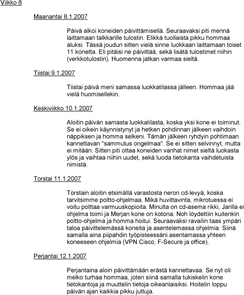 Huomenna jatkan varmaa sieltä. Tiistai päivä meni samassa luokkatilassa jälleen. Hommaa jää vielä huomisellekin. Aloitin päivän samasta luokkatilasta, koska yksi kone ei toiminut.