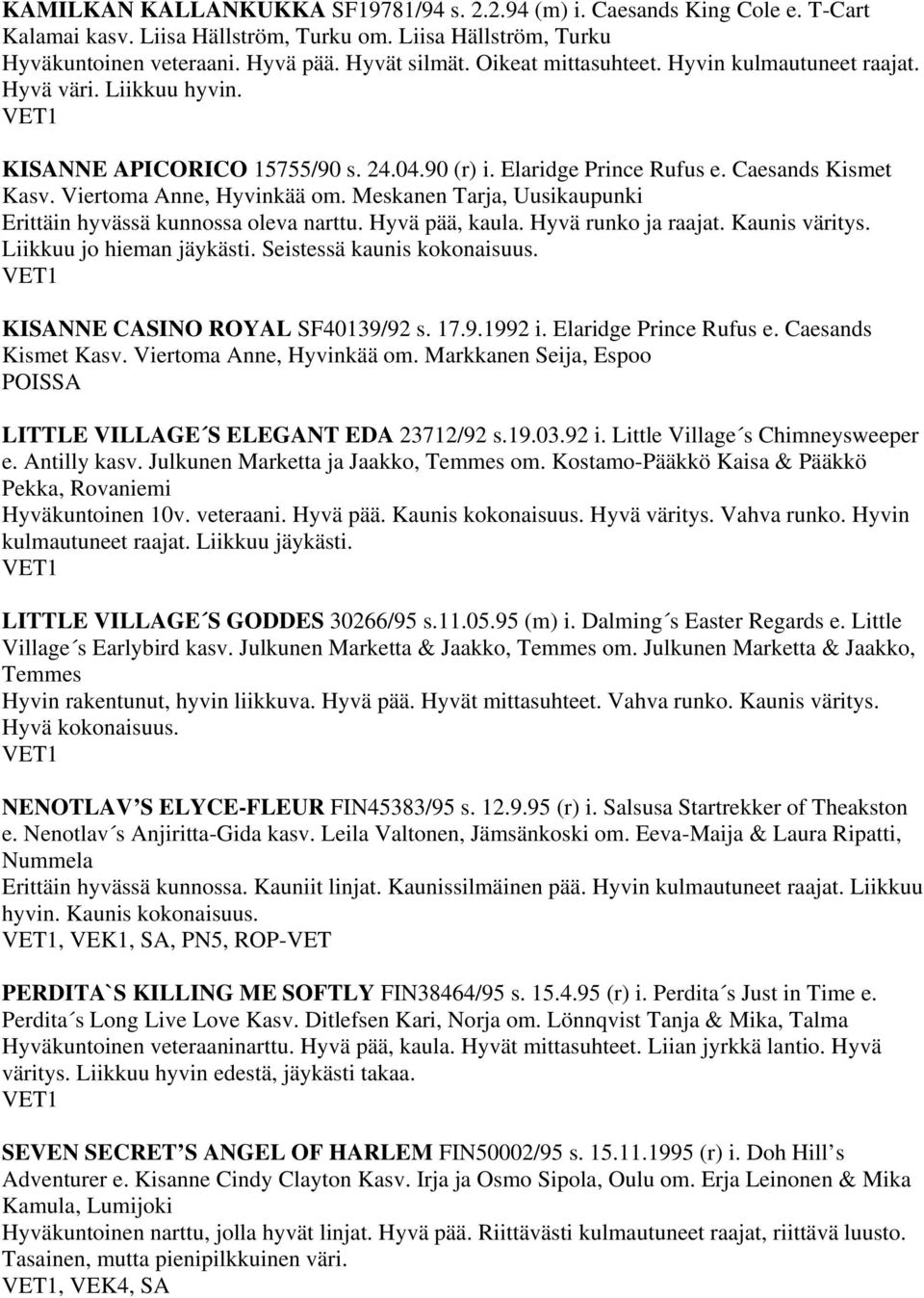 Meskanen Tarja, Uusikaupunki Erittäin hyvässä kunnossa oleva narttu. Hyvä pää, kaula. Hyvä runko ja raajat. Kaunis väritys. Liikkuu jo hieman jäykästi. Seistessä kaunis kokonaisuus.