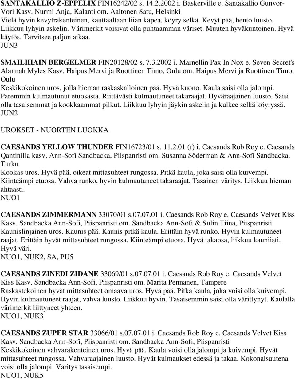 Muuten hyväkuntoinen. Hyvä käytös. Tarvitsee paljon aikaa. JUN3 SMAILIHAIN BERGELMER FIN20128/02 s. 7.3.2002 i. Marnellin Pax In Nox e. Seven Secret's Alannah Myles Kasv.