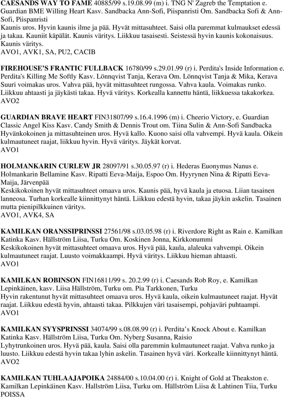 Seistessä hyvin kaunis kokonaisuus. Kaunis väritys., AVK1, SA, PU2, CACIB FIREHOUSE S FRANTIC FULLBACK 16780/99 s.29.01.99 (r) i. Perdita's Inside Information e. Perdita's Killing Me Softly Kasv.