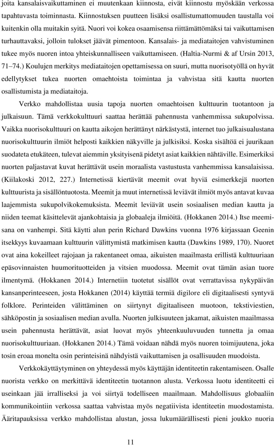 Nuori voi kokea osaamisensa riittämättömäksi tai vaikuttamisen turhauttavaksi, jolloin tulokset jäävät pimentoon.