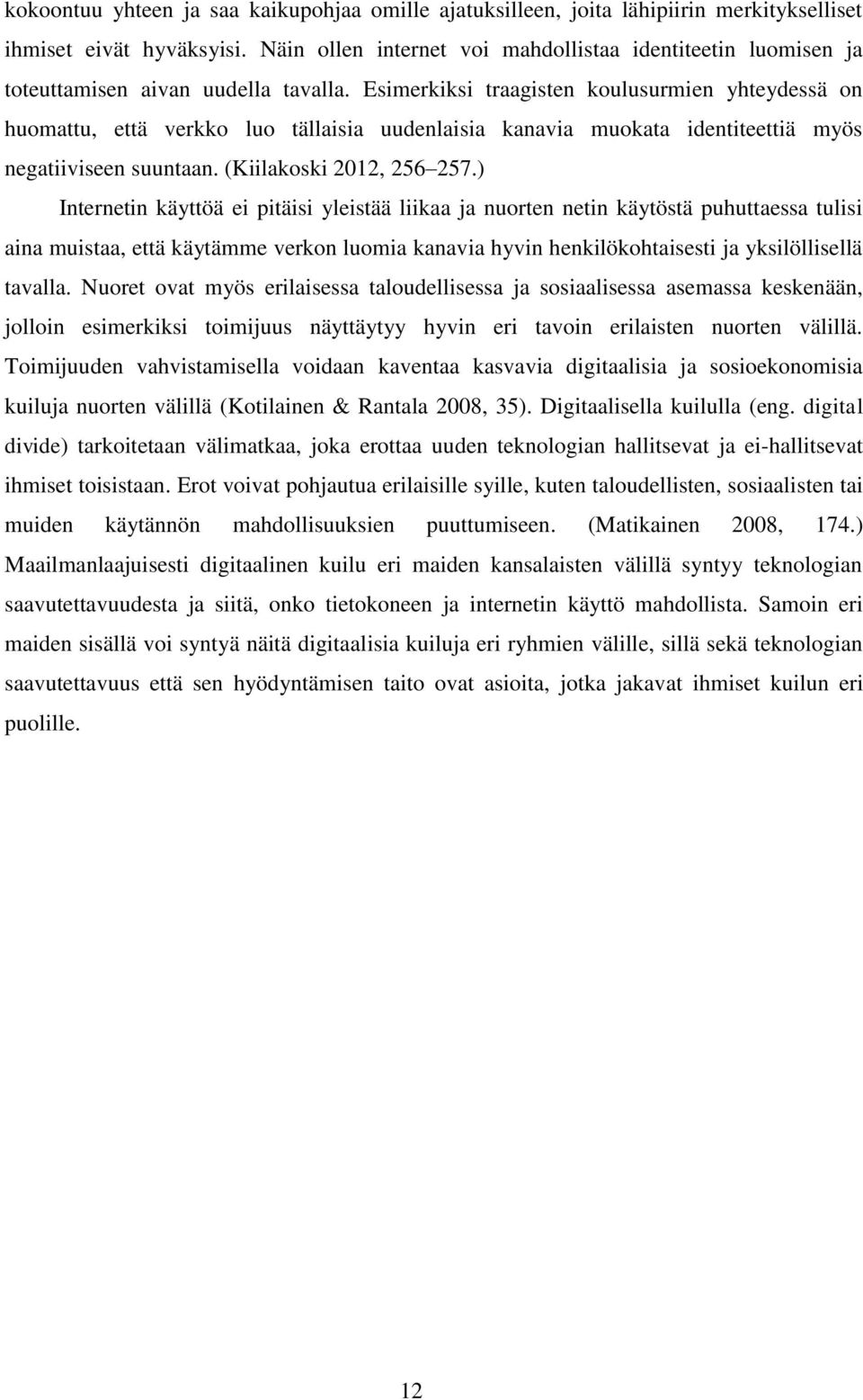 Esimerkiksi traagisten koulusurmien yhteydessä on huomattu, että verkko luo tällaisia uudenlaisia kanavia muokata identiteettiä myös negatiiviseen suuntaan. (Kiilakoski 2012, 256 257.