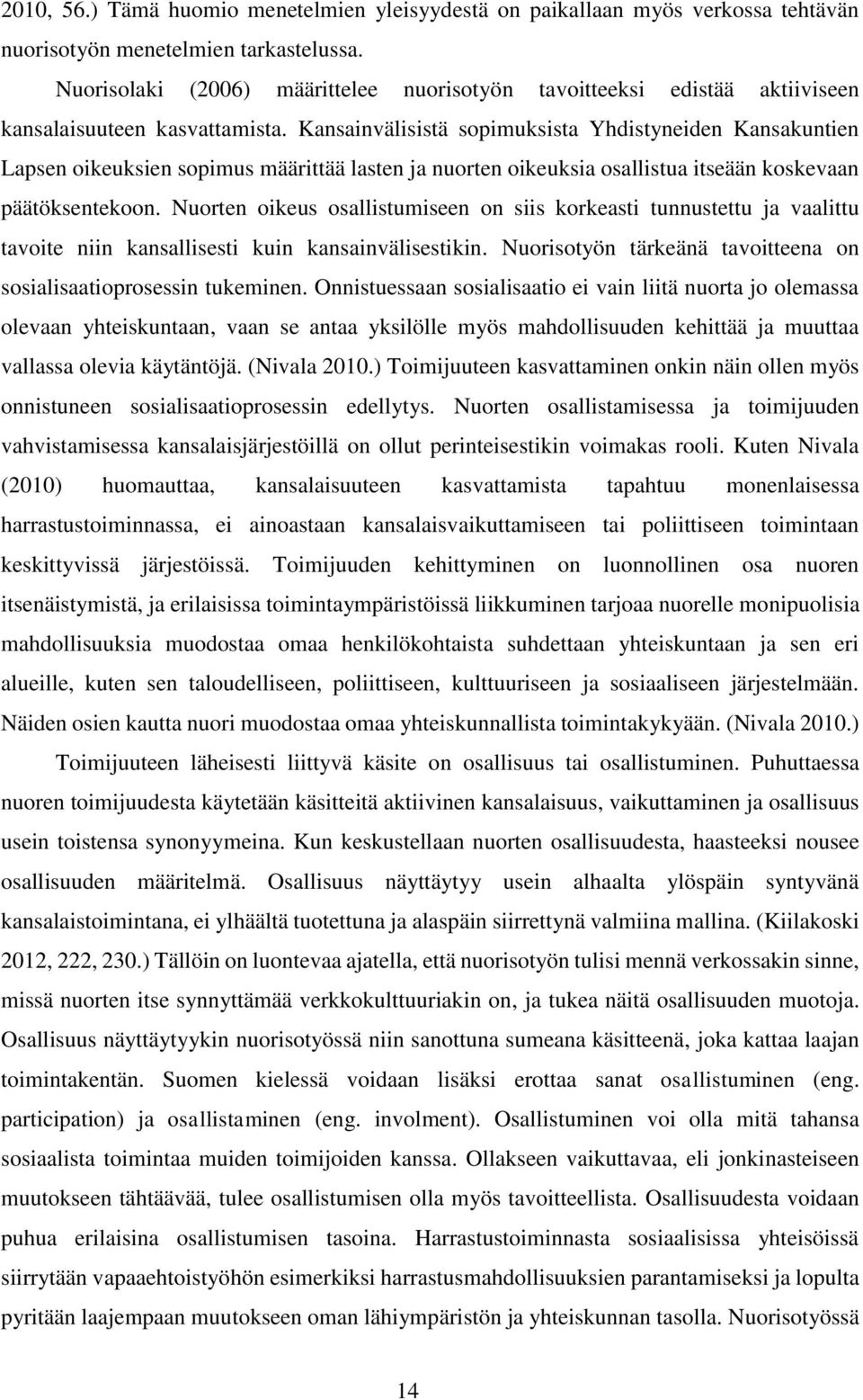 Kansainvälisistä sopimuksista Yhdistyneiden Kansakuntien Lapsen oikeuksien sopimus määrittää lasten ja nuorten oikeuksia osallistua itseään koskevaan päätöksentekoon.