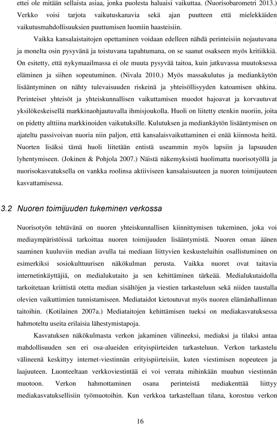 Vaikka kansalaistaitojen opettaminen voidaan edelleen nähdä perinteisiin nojautuvana ja monelta osin pysyvänä ja toistuvana tapahtumana, on se saanut osakseen myös kritiikkiä.