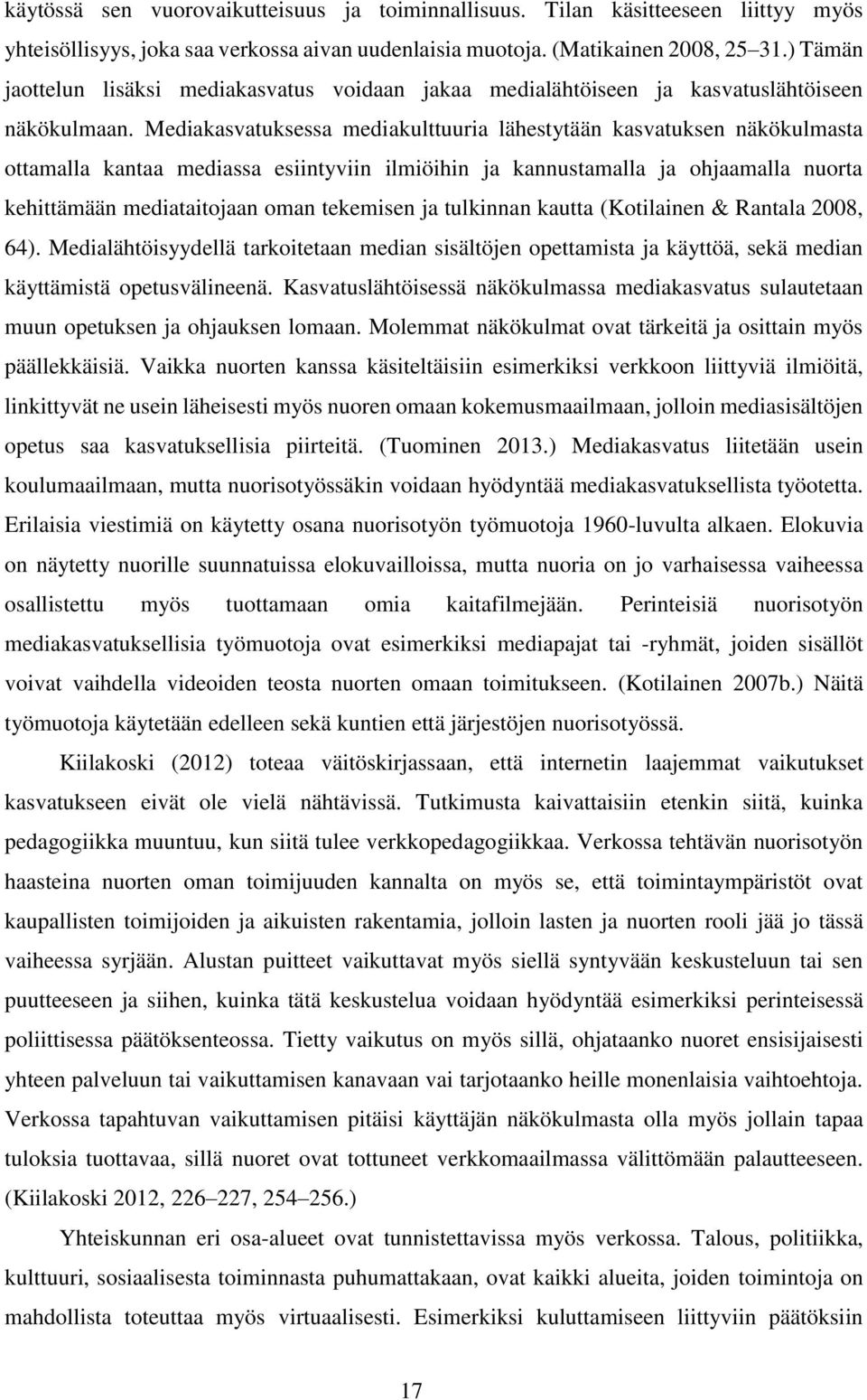 Mediakasvatuksessa mediakulttuuria lähestytään kasvatuksen näkökulmasta ottamalla kantaa mediassa esiintyviin ilmiöihin ja kannustamalla ja ohjaamalla nuorta kehittämään mediataitojaan oman tekemisen