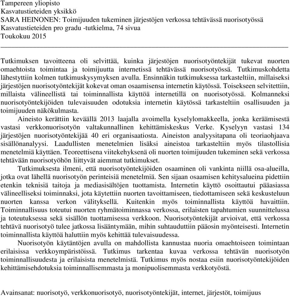 Tutkimuskohdetta lähestyttiin kolmen tutkimuskysymyksen avulla. Ensinnäkin tutkimuksessa tarkasteltiin, millaiseksi järjestöjen nuorisotyöntekijät kokevat oman osaamisensa internetin käytössä.