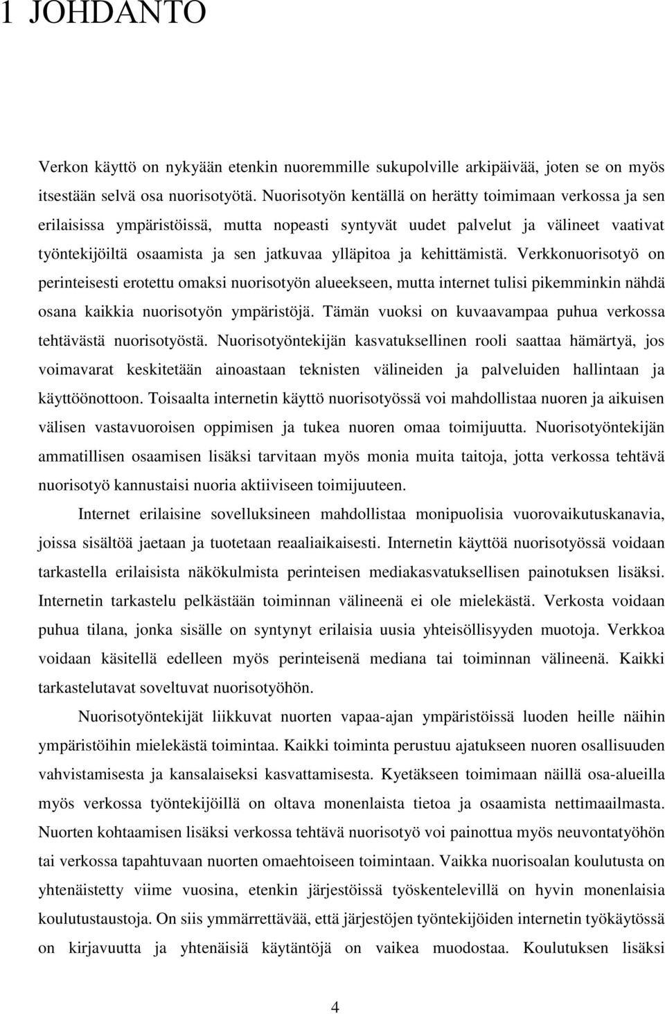 kehittämistä. Verkkonuorisotyö on perinteisesti erotettu omaksi nuorisotyön alueekseen, mutta internet tulisi pikemminkin nähdä osana kaikkia nuorisotyön ympäristöjä.