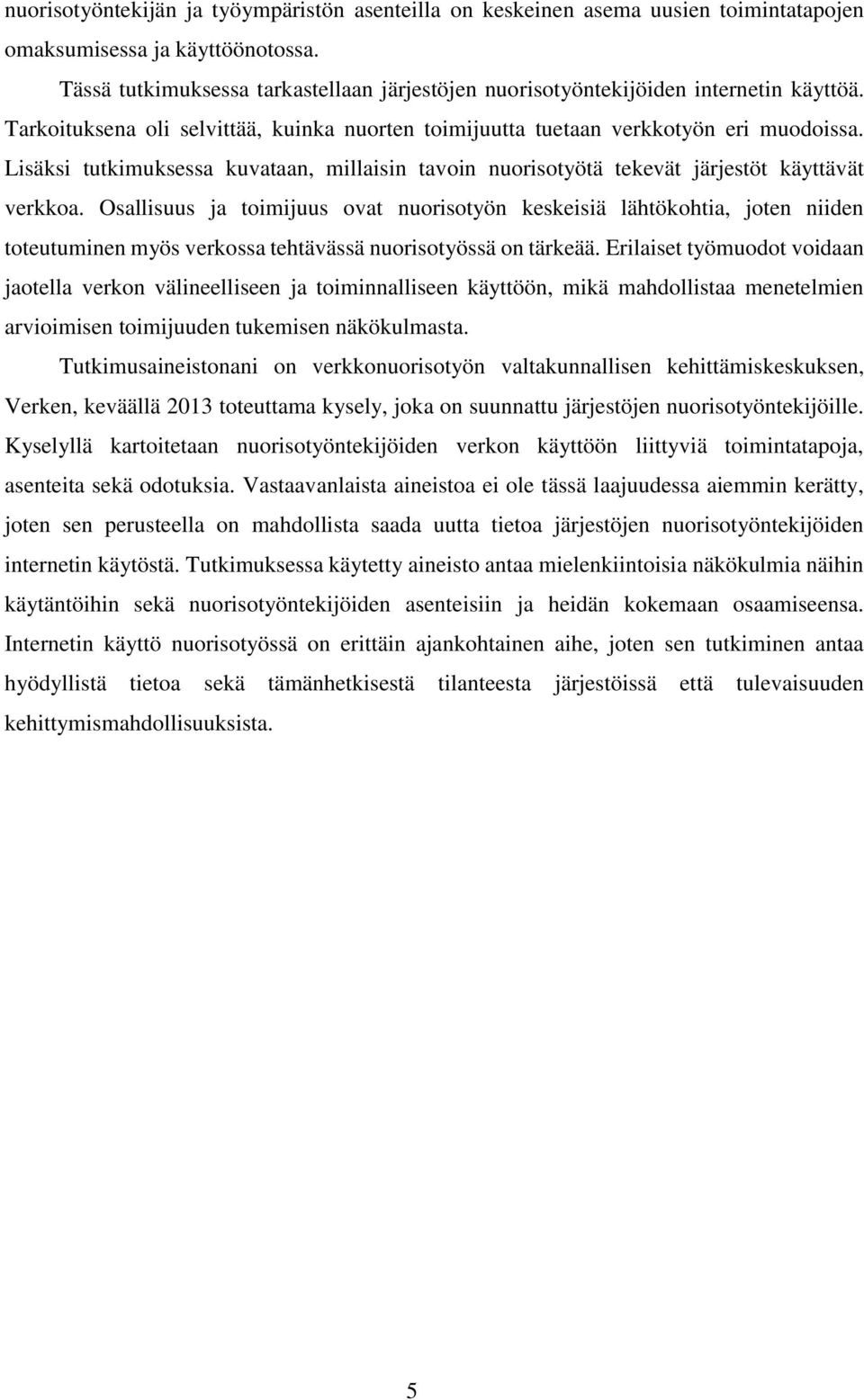 Lisäksi tutkimuksessa kuvataan, millaisin tavoin nuorisotyötä tekevät järjestöt käyttävät verkkoa.