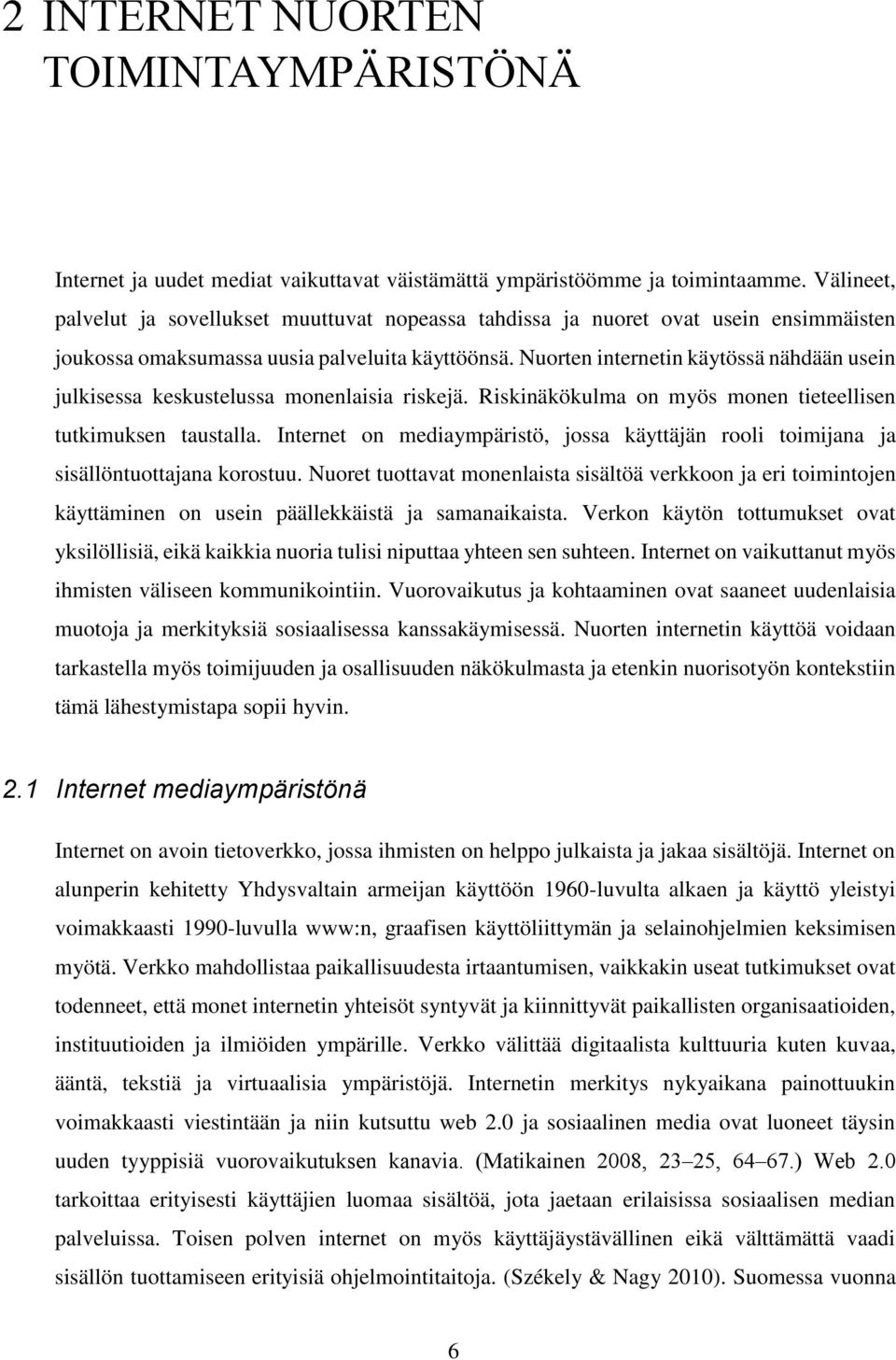 Nuorten internetin käytössä nähdään usein julkisessa keskustelussa monenlaisia riskejä. Riskinäkökulma on myös monen tieteellisen tutkimuksen taustalla.