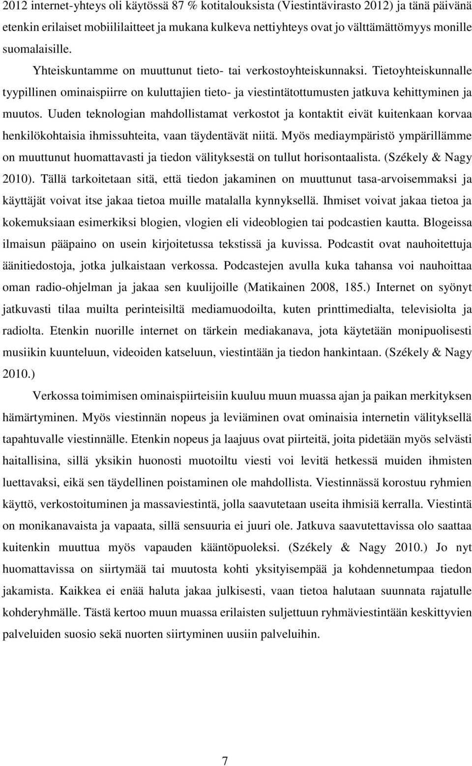 Tietoyhteiskunnalle tyypillinen ominaispiirre on kuluttajien tieto- ja viestintätottumusten jatkuva kehittyminen ja muutos.