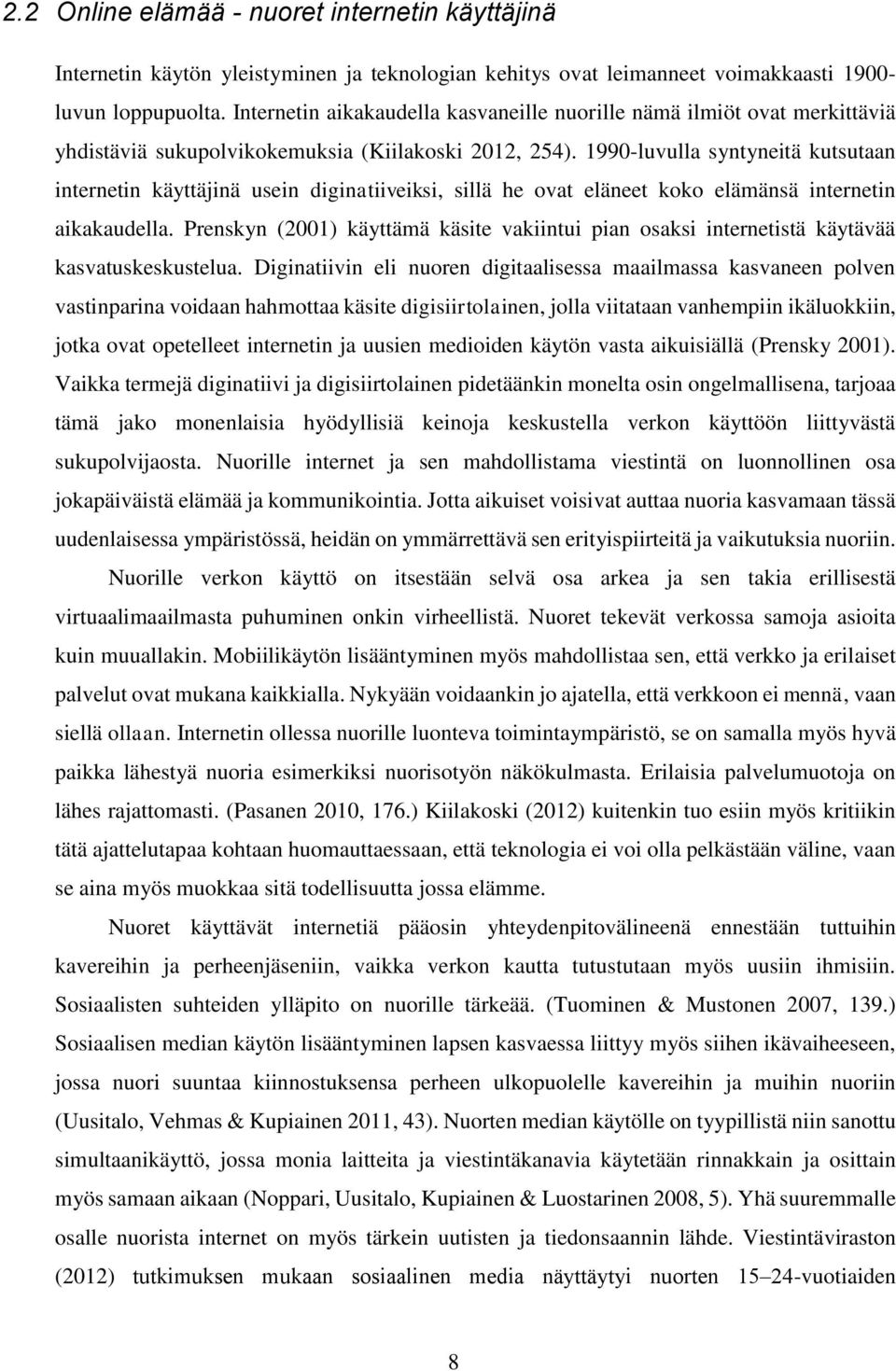 1990-luvulla syntyneitä kutsutaan internetin käyttäjinä usein diginatiiveiksi, sillä he ovat eläneet koko elämänsä internetin aikakaudella.