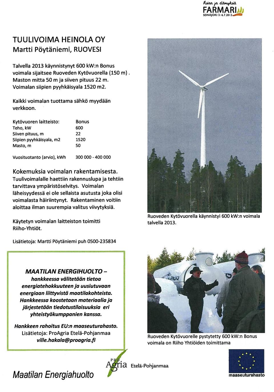 Kytövuoren laitteisto: Siiven pituus, m Siipien pyyhkäisyala, m2 Masto, m Bonus 22 520 Vuosituotanto (arvio), kwh 300 000-400 000 Kokemuksia voimalan rakentamisesta.