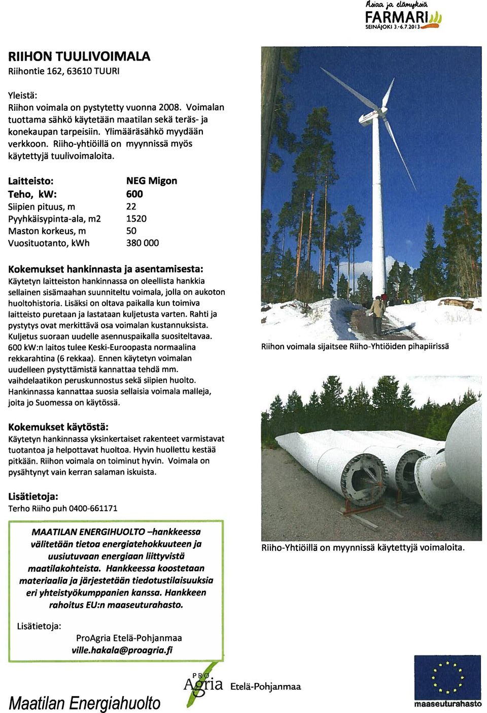 Maston korkeus, m Vuosituotanto, kwh NEG Migon 22 520 380000 Kokemukset hankinnasta ja asentamisesta: Käytetyn laitteiston hankinnassa on oleellista hankkia sellainen sisämaahan suunniteltu voimala,