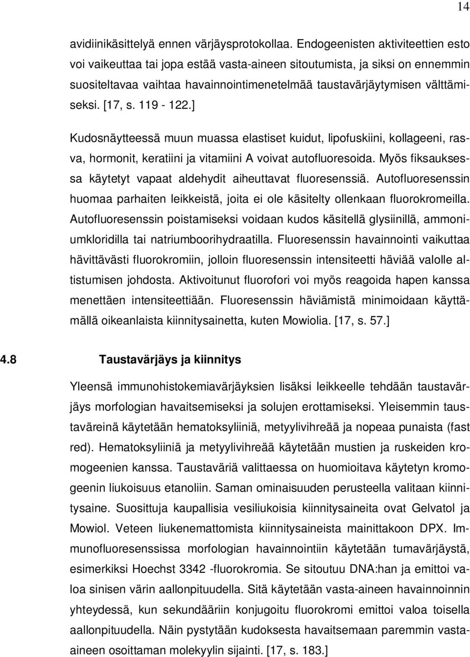 119-122.] Kudosnäytteessä muun muassa elastiset kuidut, lipofuskiini, kollageeni, rasva, hormonit, keratiini ja vitamiini A voivat autofluoresoida.