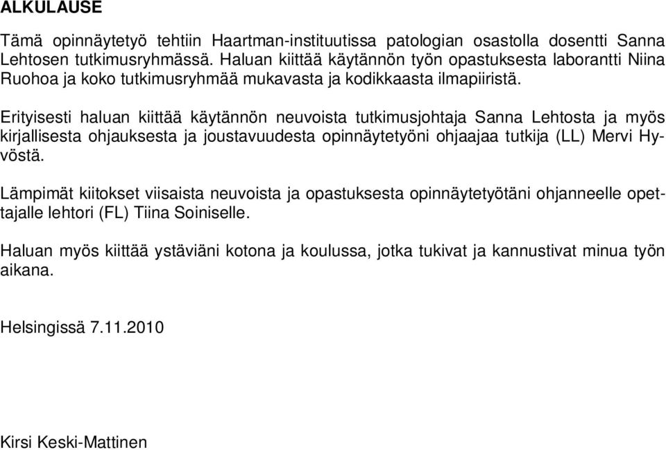 Erityisesti haluan kiittää käytännön neuvoista tutkimusjohtaja Sanna Lehtosta ja myös kirjallisesta ohjauksesta ja joustavuudesta opinnäytetyöni ohjaajaa tutkija (LL) Mervi