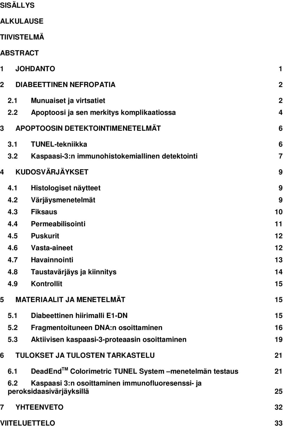 5 Puskurit 12 4.6 Vasta-aineet 12 4.7 Havainnointi 13 4.8 Taustavärjäys ja kiinnitys 14 4.9 Kontrollit 15 5 MATERIAALIT JA MENETELMÄT 15 5.1 Diabeettinen hiirimalli E1-DN 15 5.