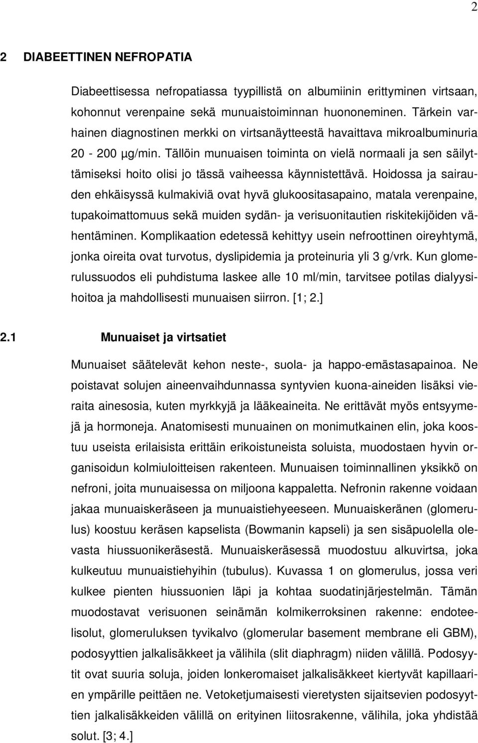 Tällöin munuaisen toiminta on vielä normaali ja sen säilyttämiseksi hoito olisi jo tässä vaiheessa käynnistettävä.