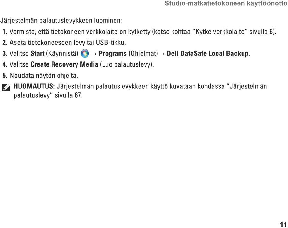 Aseta tietokoneeseen levy tai USB-tikku. 3. Valitse Start (Käynnistä) Programs (Ohjelmat) Dell DataSafe Local Backup. 4.