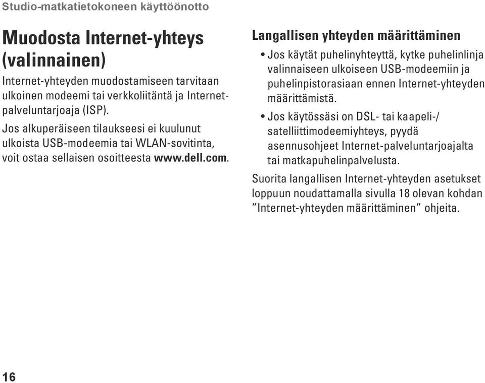 Langallisen yhteyden määrittäminen Jos käytät puhelinyhteyttä, kytke puhelinlinja valinnaiseen ulkoiseen USB-modeemiin ja puhelinpistorasiaan ennen Internet-yhteyden määrittämistä.