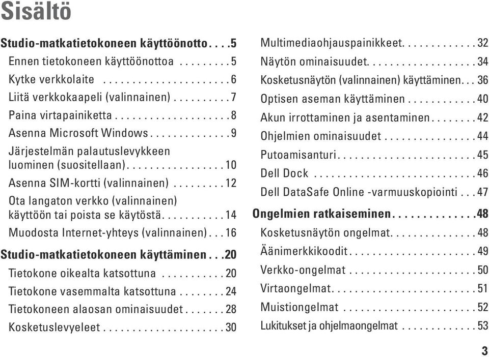 ........ 12 Ota langaton verkko (valinnainen) käyttöön tai poista se käytöstä........... 14 Muodosta Internet-yhteys (valinnainen)... 16 Studio-matkatietokoneen käyttäminen.