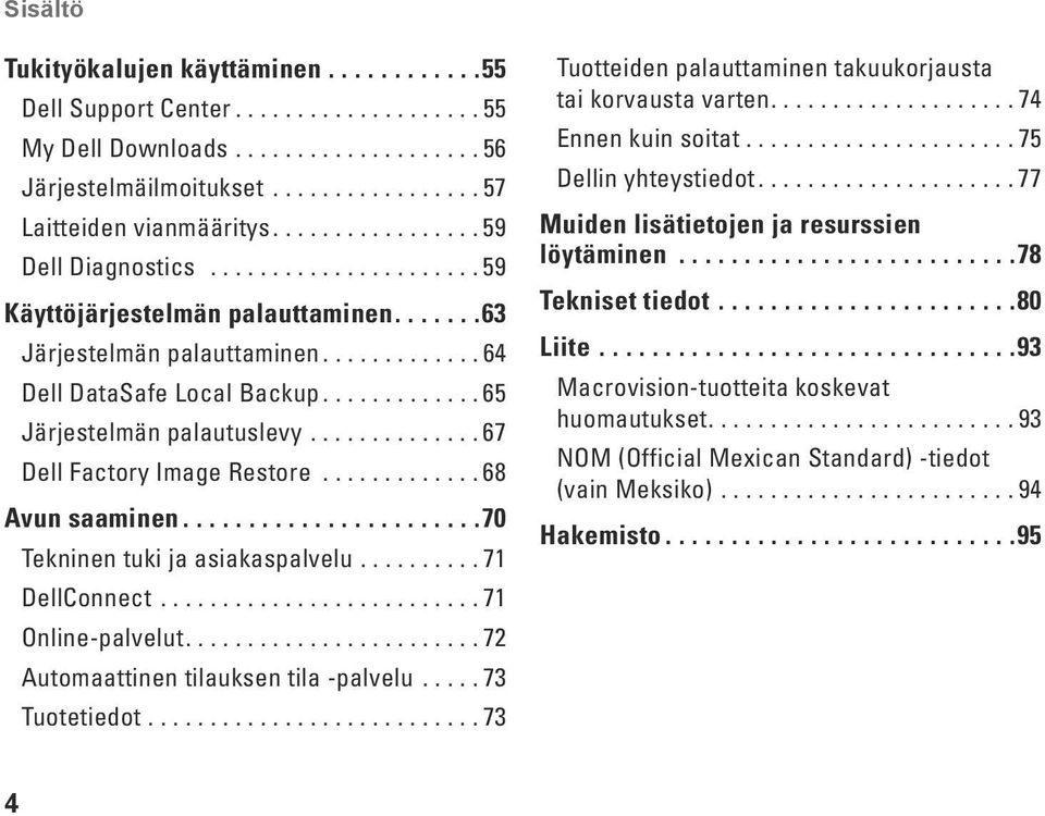 ............ 65 Järjestelmän palautuslevy.............. 67 Dell Factory Image Restore............. 68 Avun saaminen.......................70 Tekninen tuki ja asiakaspalvelu.......... 71 DellConnect.