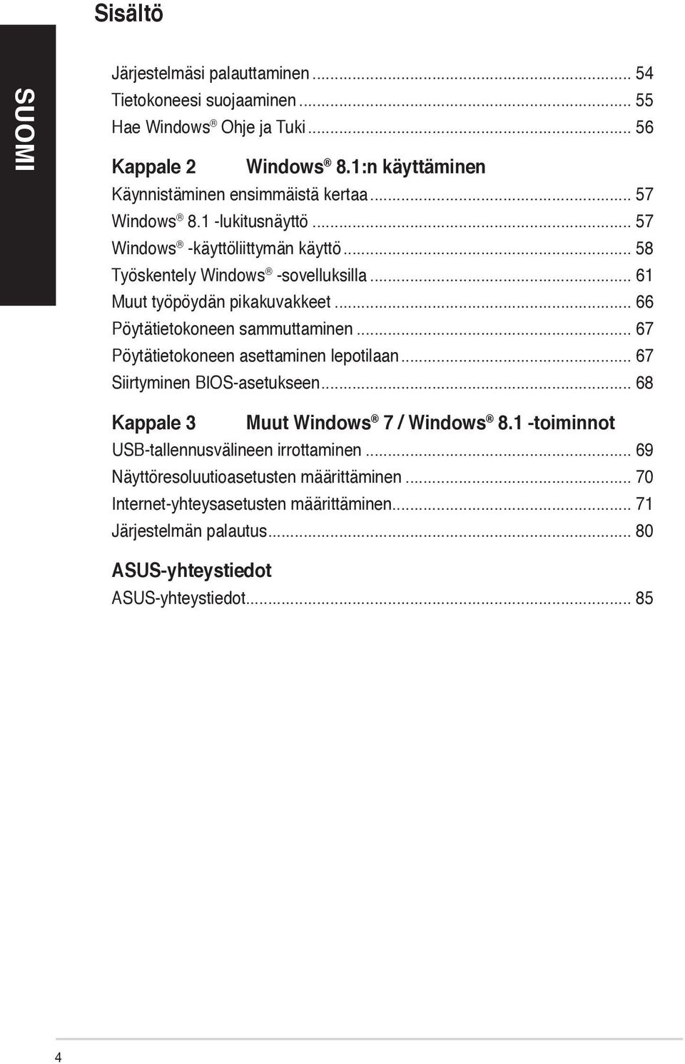 .. 66 Pöytätietokoneen sammuttaminen... 67 Pöytätietokoneen asettaminen lepotilaan... 67 Siirtyminen BIOS-asetukseen... 68 Kappale 3 Muut Windows 7 / Windows 8.