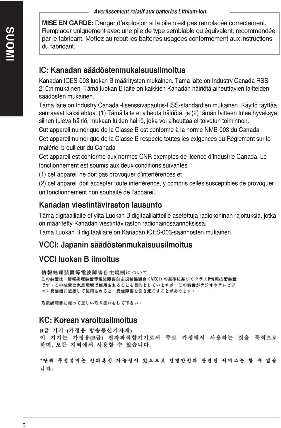 IC: Kanadan säädöstenmukaisuusilmoitus Kanadan ICES-003 luokan B määritysten mukainen. Tämä laite on Industry Canada RSS 210:n mukainen.