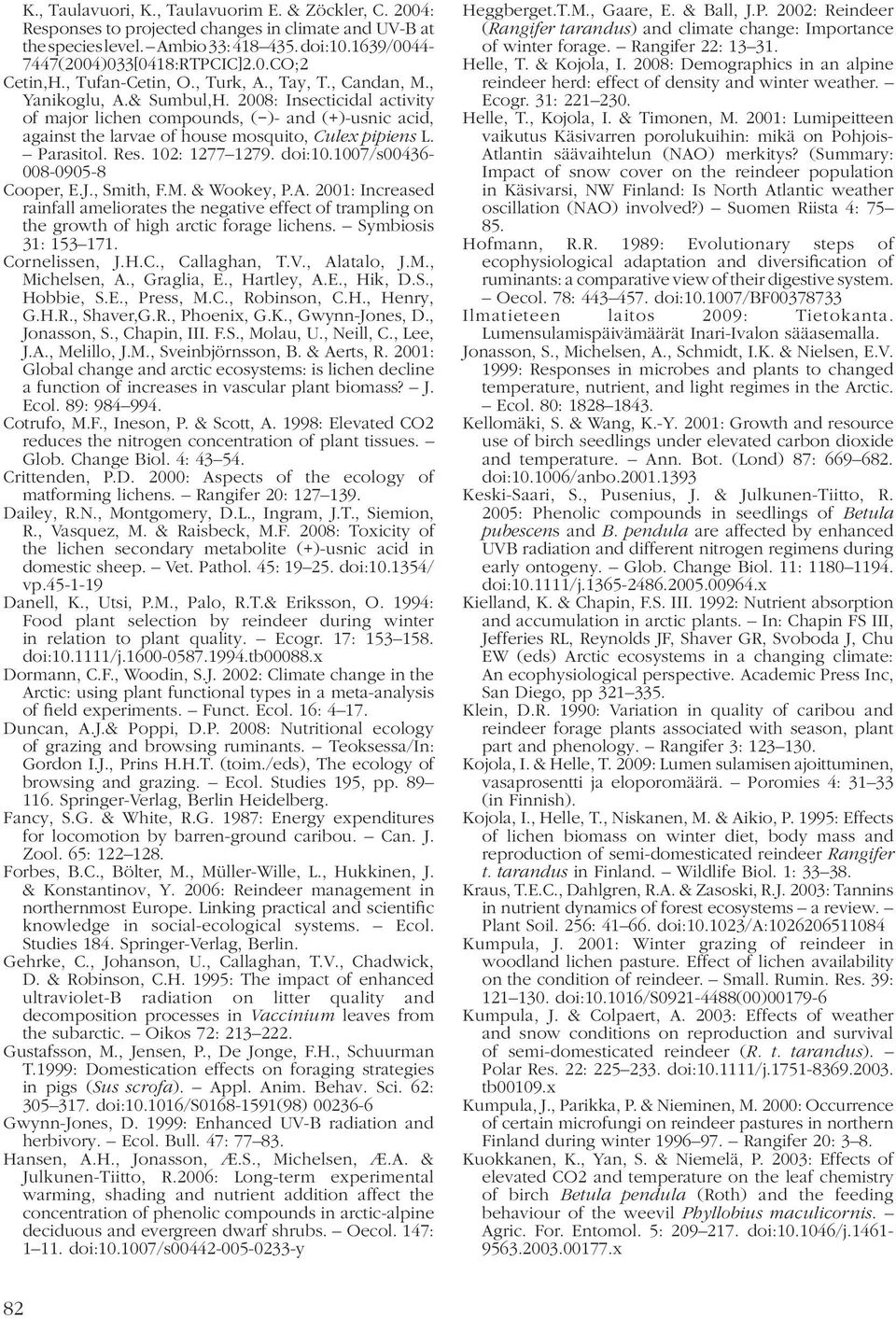 2008: Insecticidal activity of major lichen compounds, ( )- and (+)-usnic acid, against the larvae of house mosquito, Culex pipiens L. Parasitol. Res. 102: 1277 1279. doi:10.