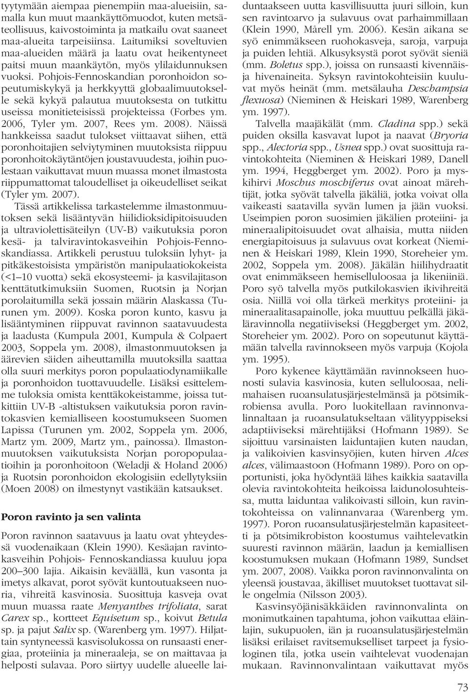 Pohjois-Fennoskandian poronhoidon sopeutumiskykyä ja herkkyyttä globaalimuutokselle sekä kykyä palautua muutoksesta on tutkittu useissa monitieteisissä projekteissa (Forbes ym. 2006, Tyler ym.