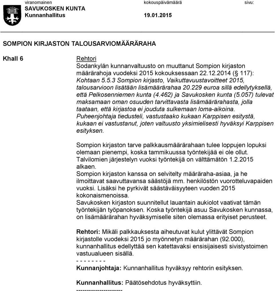 462) ja Savukosken kunta (5.057) tulevat maksamaan oman osuuden tarvittavasta lisämäärärahasta, jolla taataan, että kirjastoa ei jouduta sulkemaan loma-aikoina.