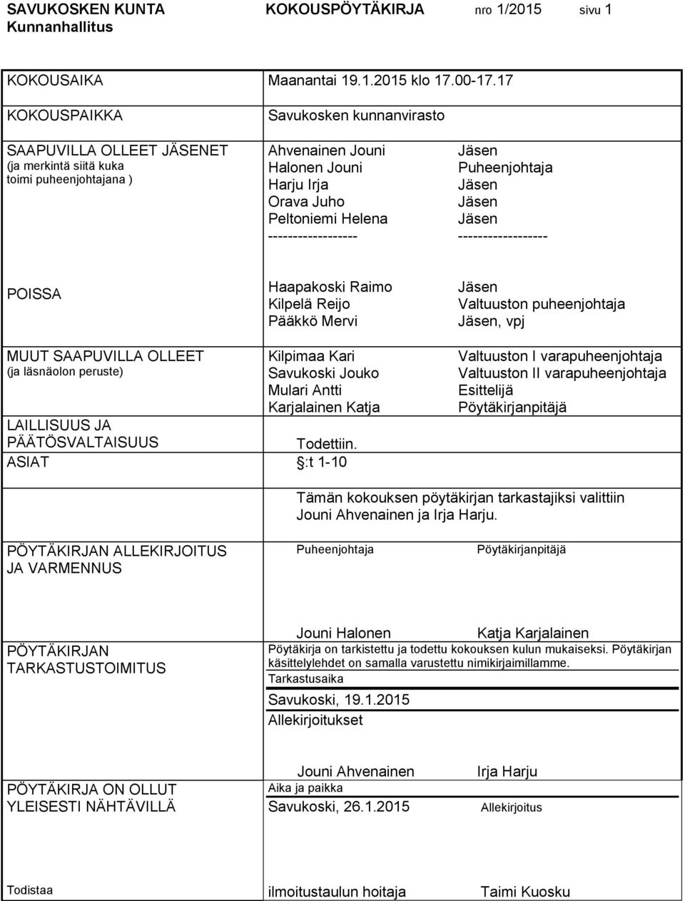 ------------------ Jäsen Puheenjohtaja Jäsen Jäsen Jäsen ------------------ POISSA Haapakoski Raimo Kilpelä Reijo Pääkkö Mervi Jäsen Valtuuston puheenjohtaja Jäsen, vpj MUUT SAAPUVILLA OLLEET (ja