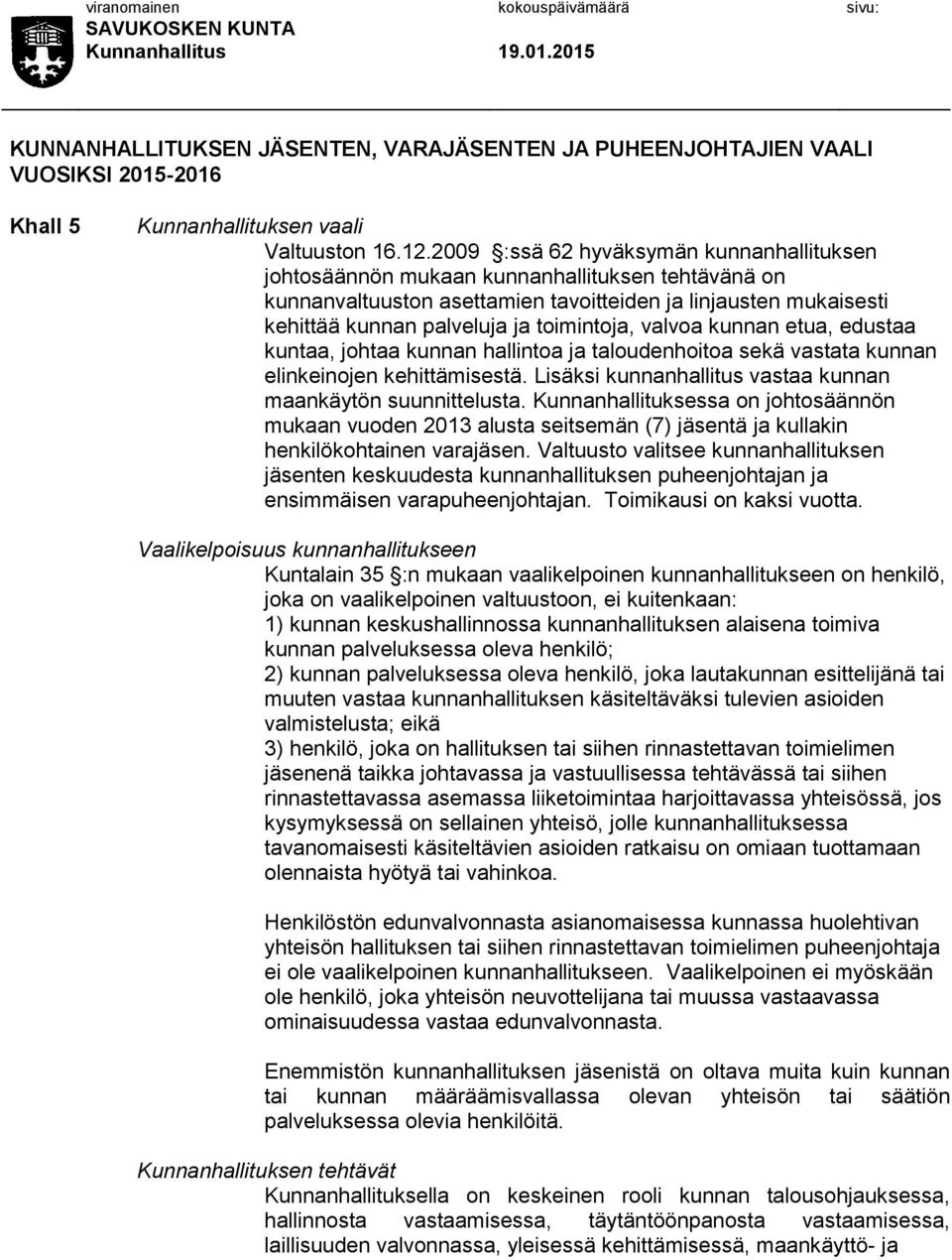 valvoa kunnan etua, edustaa kuntaa, johtaa kunnan hallintoa ja taloudenhoitoa sekä vastata kunnan elinkeinojen kehittämisestä. Lisäksi kunnanhallitus vastaa kunnan maankäytön suunnittelusta.