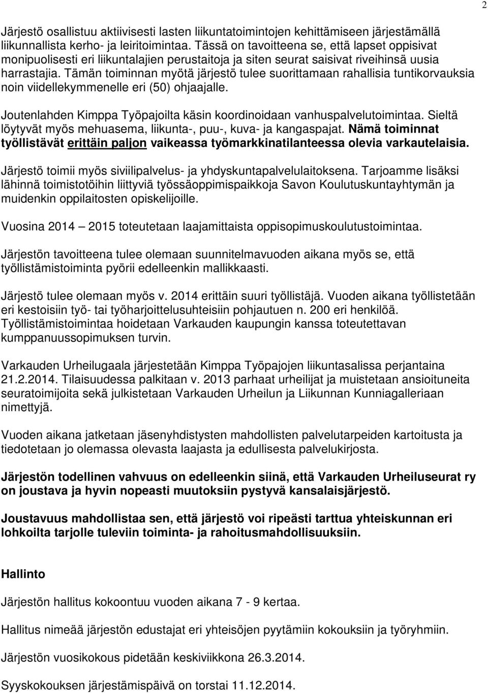 Tämän toiminnan myötä järjestö tulee suorittamaan rahallisia tuntikorvauksia noin viidellekymmenelle eri (50) ohjaajalle. Joutenlahden Kimppa Työpajoilta käsin koordinoidaan vanhuspalvelutoimintaa.