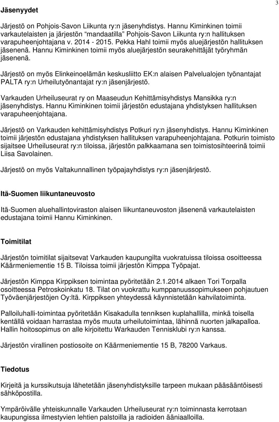 Järjestö on myös Elinkeinoelämän keskusliitto EK:n alaisen Palvelualojen työnantajat PALTA ry:n Urheilutyönantajat ry:n jäsenjärjestö.