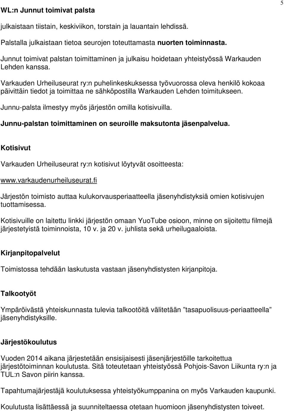 Varkauden Urheiluseurat ry:n puhelinkeskuksessa työvuorossa oleva henkilö kokoaa päivittäin tiedot ja toimittaa ne sähköpostilla Warkauden Lehden toimitukseen.