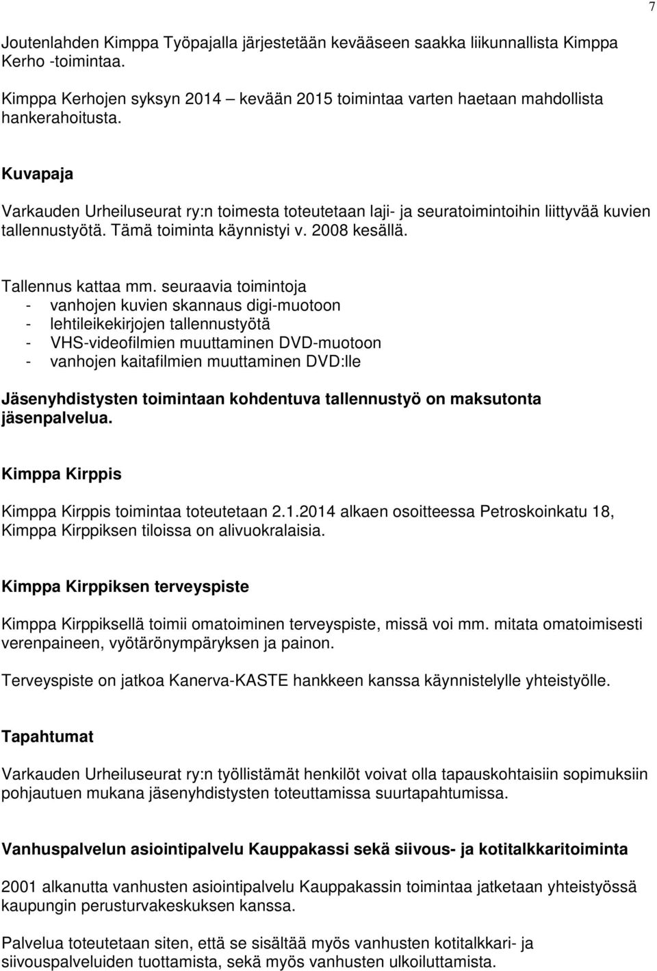 seuraavia toimintoja - vanhojen kuvien skannaus digi-muotoon - lehtileikekirjojen tallennustyötä - VHS-videofilmien muuttaminen DVD-muotoon - vanhojen kaitafilmien muuttaminen DVD:lle