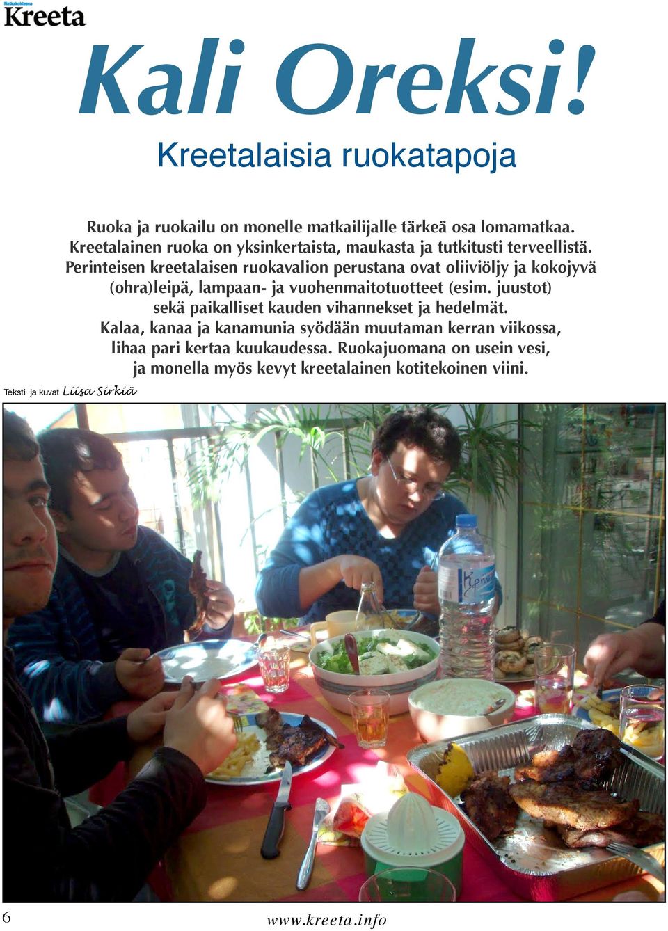 Perinteisen kreetalaisen ruokavalion perustana ovat oliiviöljy ja kokojyvä (ohra)leipä, lampaan- ja vuohenmaitotuotteet (esim.