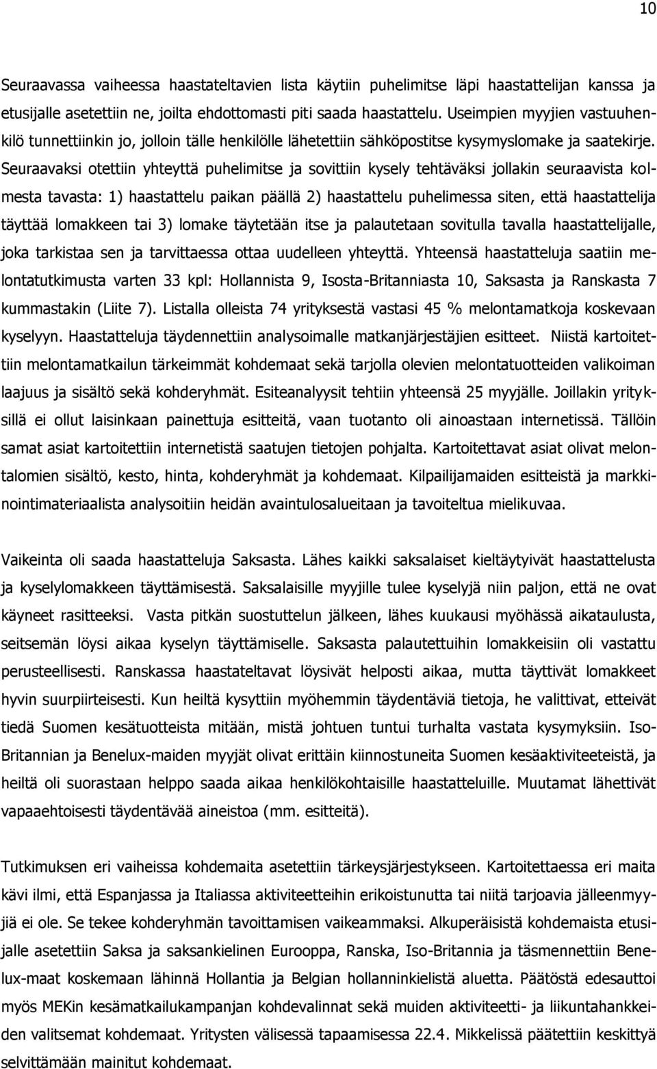 Seuraavaksi otettiin yhteyttä puhelimitse ja sovittiin kysely tehtäväksi jollakin seuraavista kolmesta tavasta: 1) haastattelu paikan päällä 2) haastattelu puhelimessa siten, että haastattelija