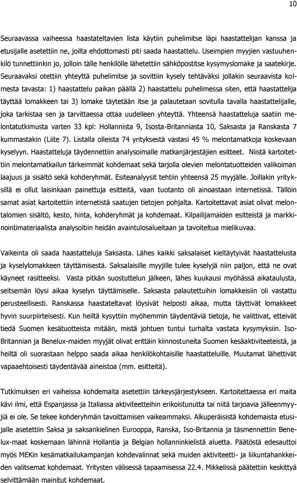 Seuraavaksi otettiin yhteyttä puhelimitse ja sovittiin kysely tehtäväksi jollakin seuraavista kolmesta tavasta: 1) haastattelu paikan päällä 2) haastattelu puhelimessa siten, että haastattelija