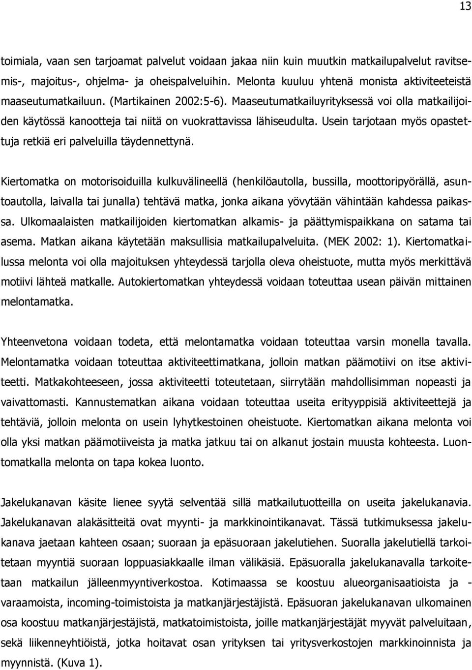 Maaseutumatkailuyrityksessä voi olla matkailijoiden käytössä kanootteja tai niitä on vuokrattavissa lähiseudulta. Usein tarjotaan myös opastettuja retkiä eri palveluilla täydennettynä.