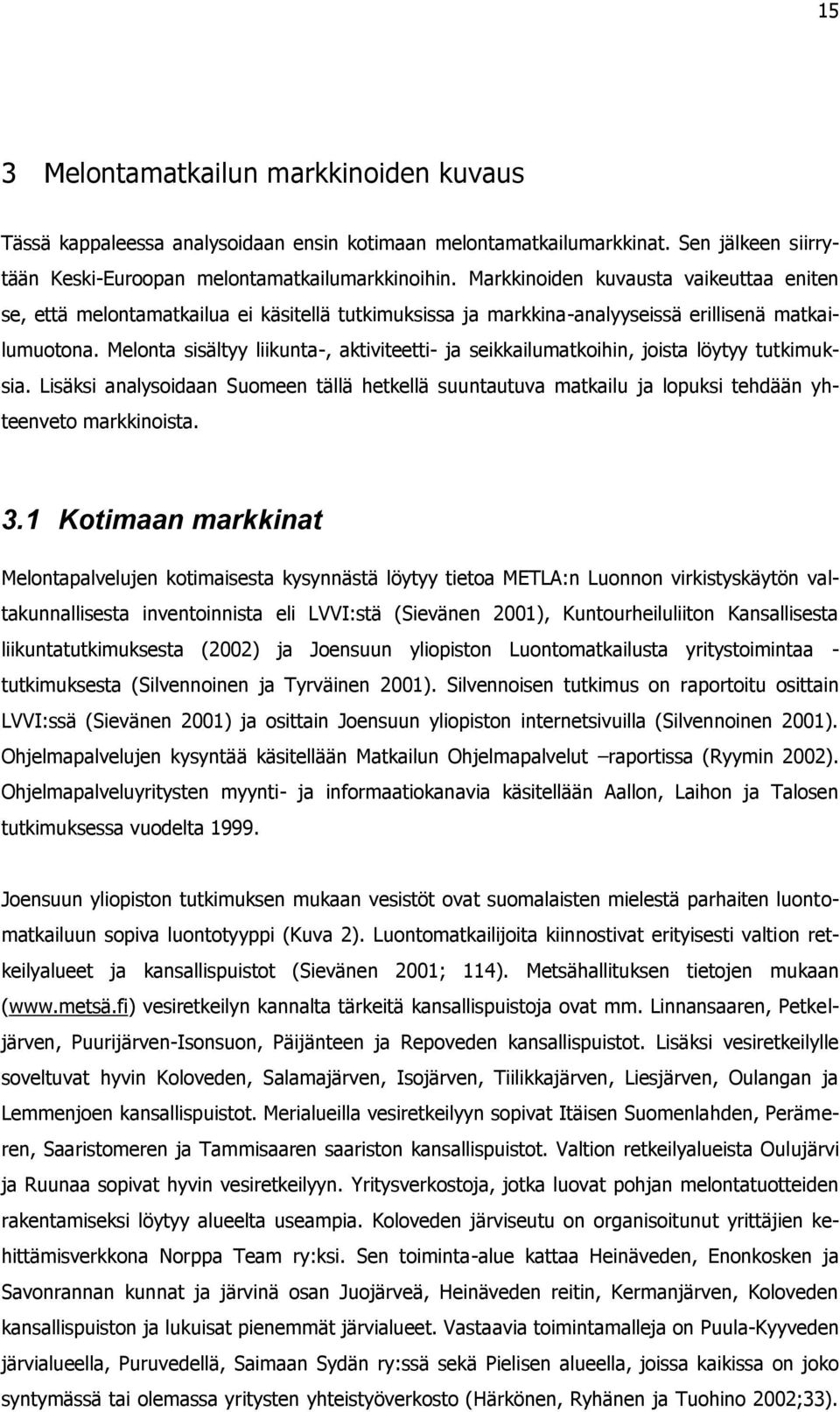 Melonta sisältyy liikunta-, aktiviteetti- ja seikkailumatkoihin, joista löytyy tutkimuksia. Lisäksi analysoidaan Suomeen tällä hetkellä suuntautuva matkailu ja lopuksi tehdään yhteenveto markkinoista.